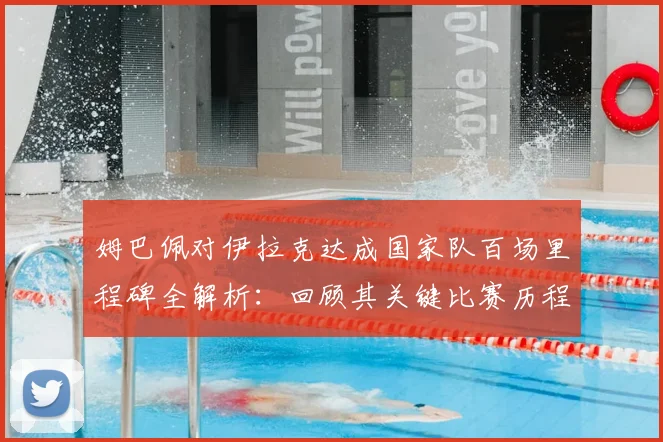 姆巴佩对伊拉克达成国家队百场里程碑全解析:回顾其关键比赛历程与法国队祝贺海报深意