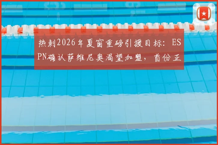 热刺2026年夏窗重磅引援目标：ESPN确认萨维尼奥渴望加盟，首份正式报价细节即将揭晓