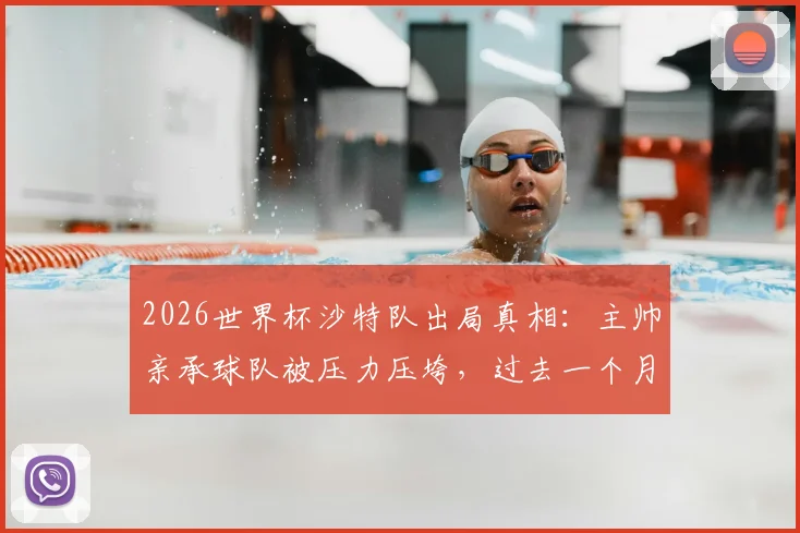 2026世界杯沙特队出局真相:主帅亲承球队被压力压垮,过去一个月究竟多煎熬?